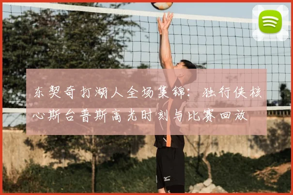 东契奇打湖人全场集锦:独行侠核心斯台普斯高光时刻与比赛回放