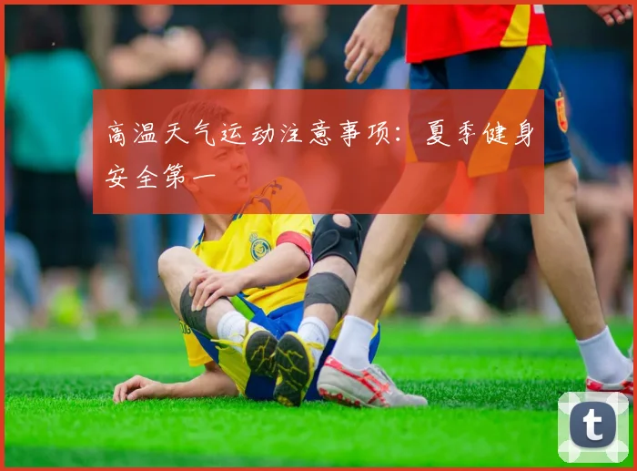 高温天气运动注意事项:夏季健身安全第一
